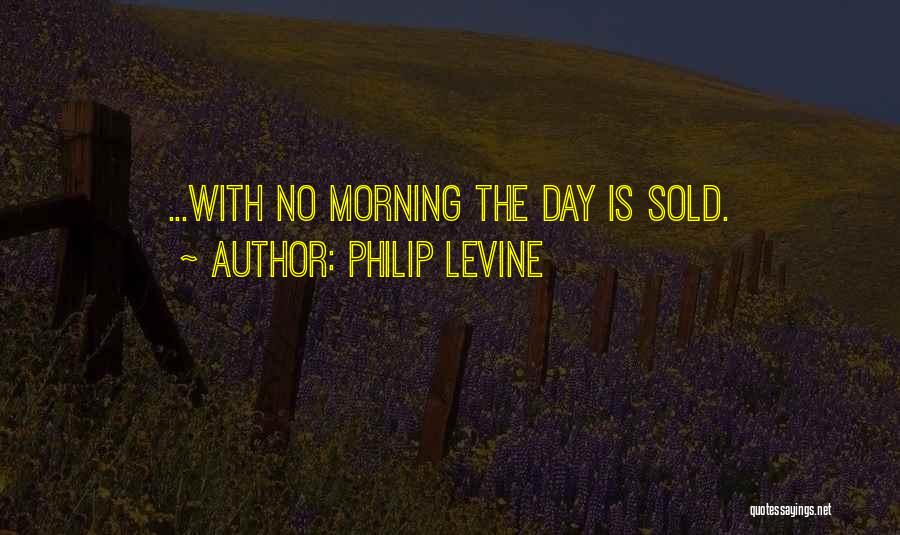 Philip Levine Quotes 2234695