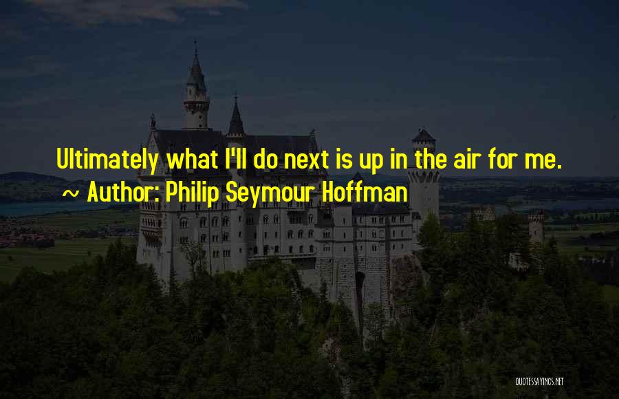 Philip Seymour Hoffman Quotes 1032500
