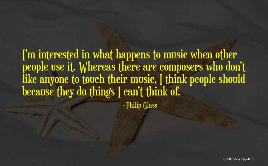 Philip T M Quotes By Philip Glass