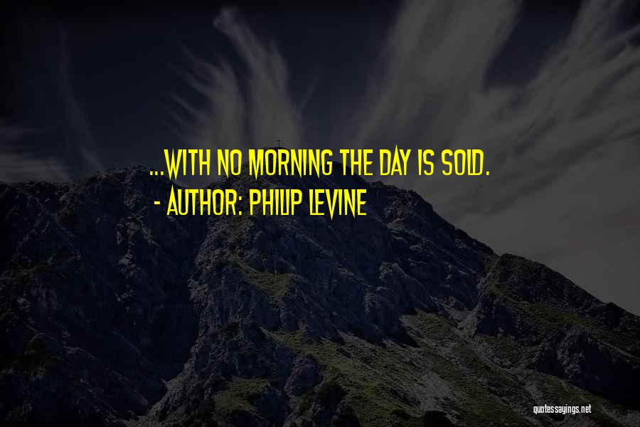 Philiplevine Quotes By Philip Levine