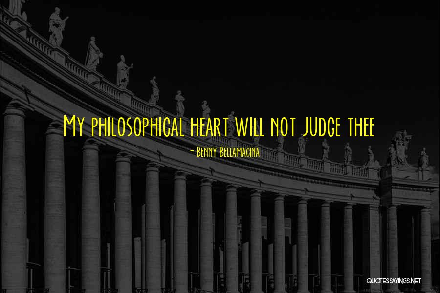 Philosophical Life And Love Quotes By Benny Bellamacina Philosophical Life And Love Quotes By Benny Bellamacina