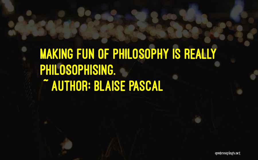 Philosophising Quotes By Blaise Pascal