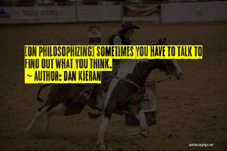 Philosophizing Quotes By Dan Kieran