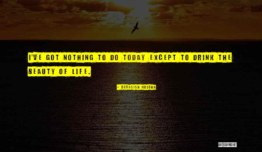 Philosophy Today Quotes By Debasish Mridha Philosophy Today Quotes By Debasish Mridha