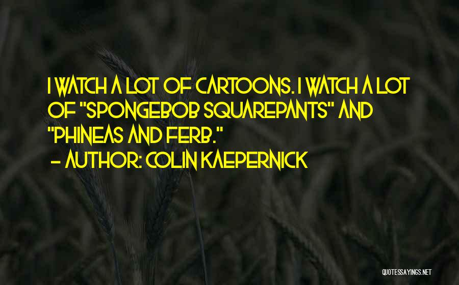 Phineas Ferb Quotes By Colin Kaepernick