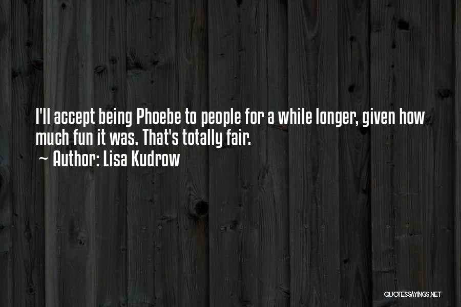 Phoebe's Quotes By Lisa Kudrow