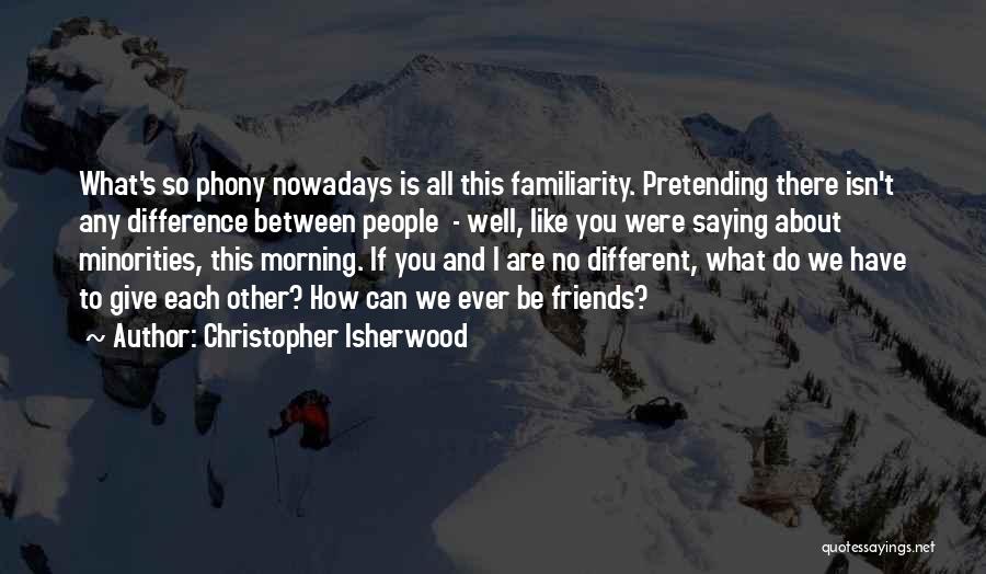 Phony Friends Quotes By Christopher Isherwood