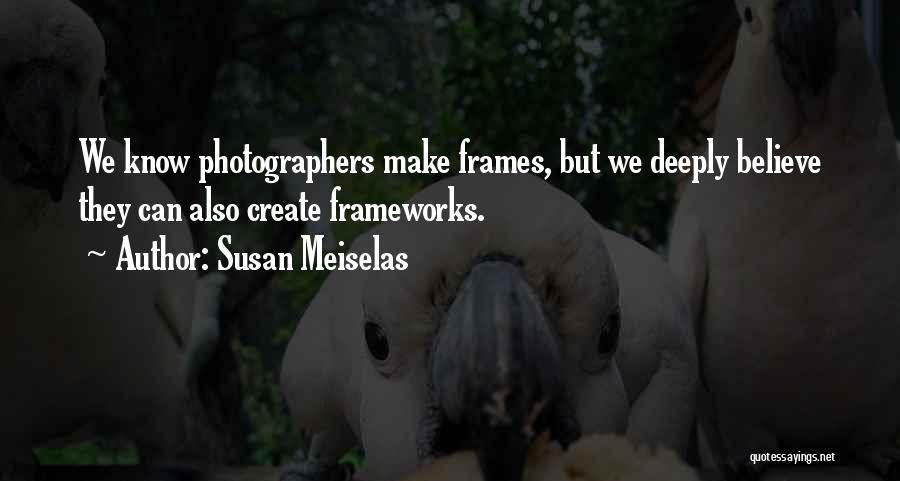 Photographers Quotes By Susan Meiselas