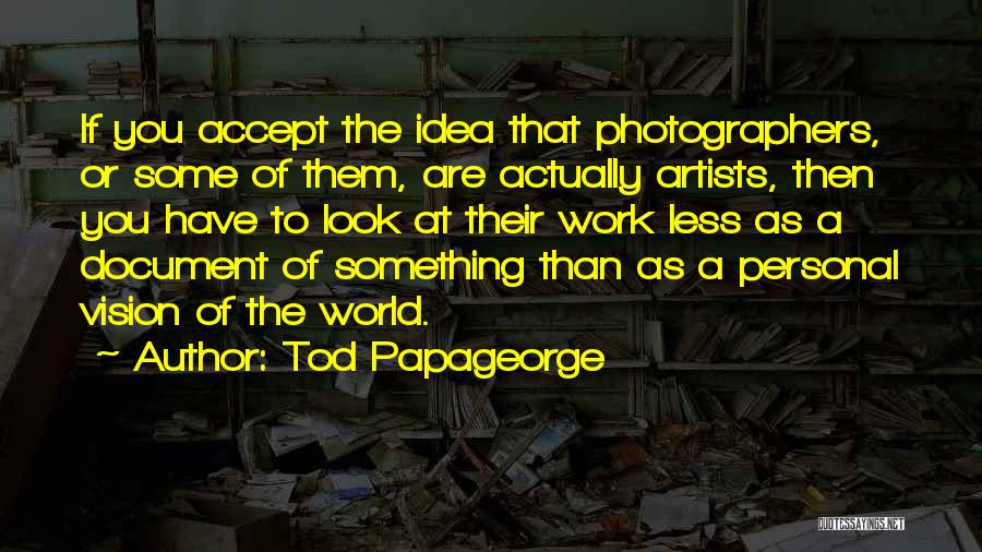 Photographers Quotes By Tod Papageorge