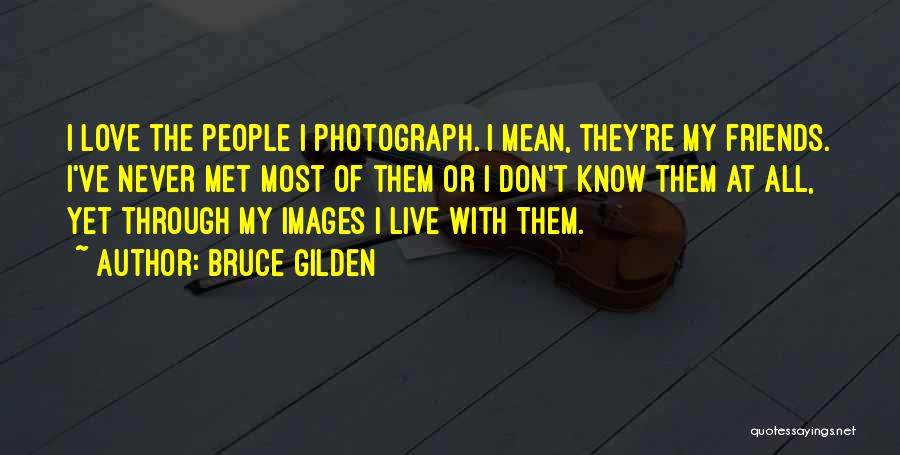 Photography And Friends Quotes By Bruce Gilden