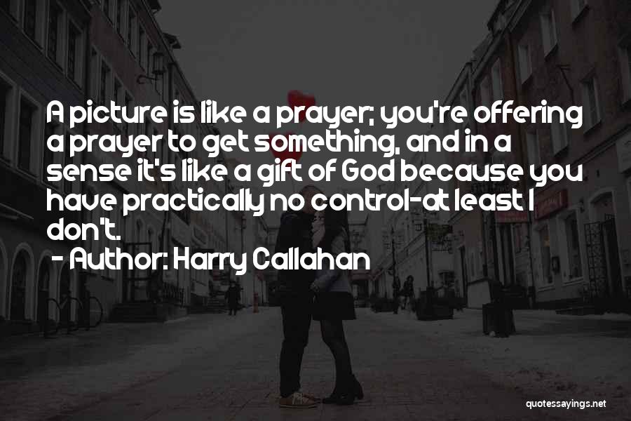 Photography And God Quotes By Harry Callahan