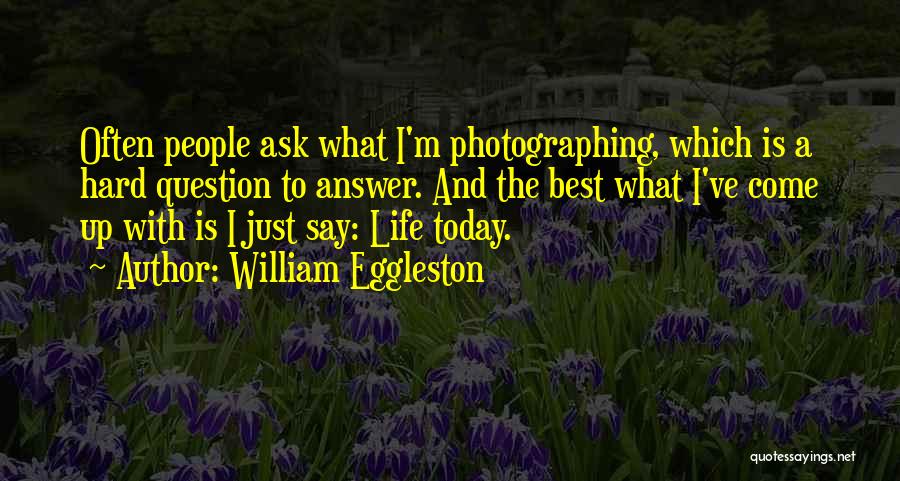 Photography And Life Quotes By William Eggleston