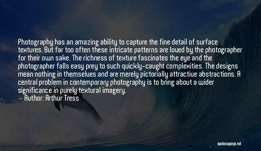 Photography Detail Quotes By Arthur Tress Photography Detail Quotes By Arthur Tress