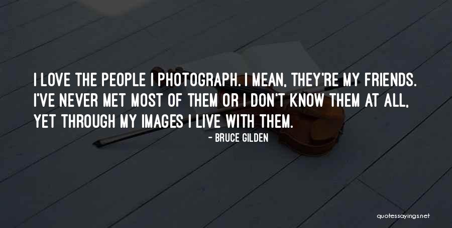 Photography Friends Quotes By Bruce Gilden Photography Friends Quotes By Bruce Gilden