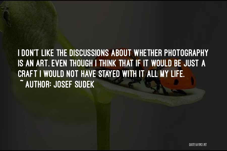 Photography Is My Life Quotes By Josef Sudek