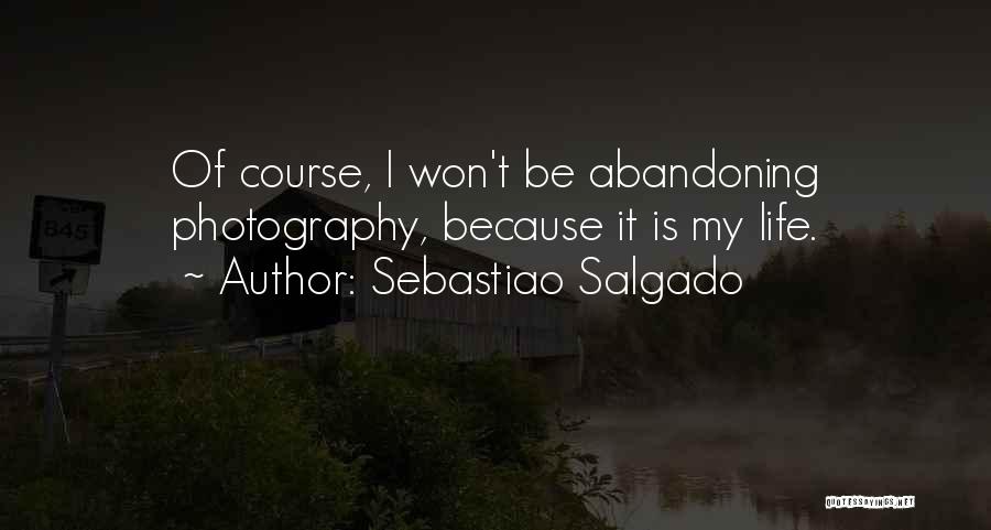 Photography Is My Life Quotes By Sebastiao Salgado