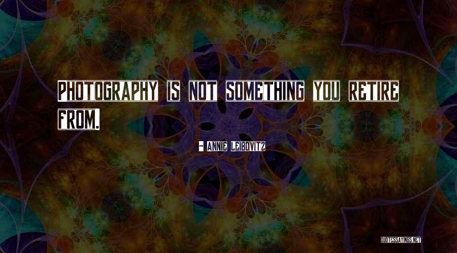 Photography Is Quotes By Annie Leibovitz Photography Is Quotes By Annie Leibovitz