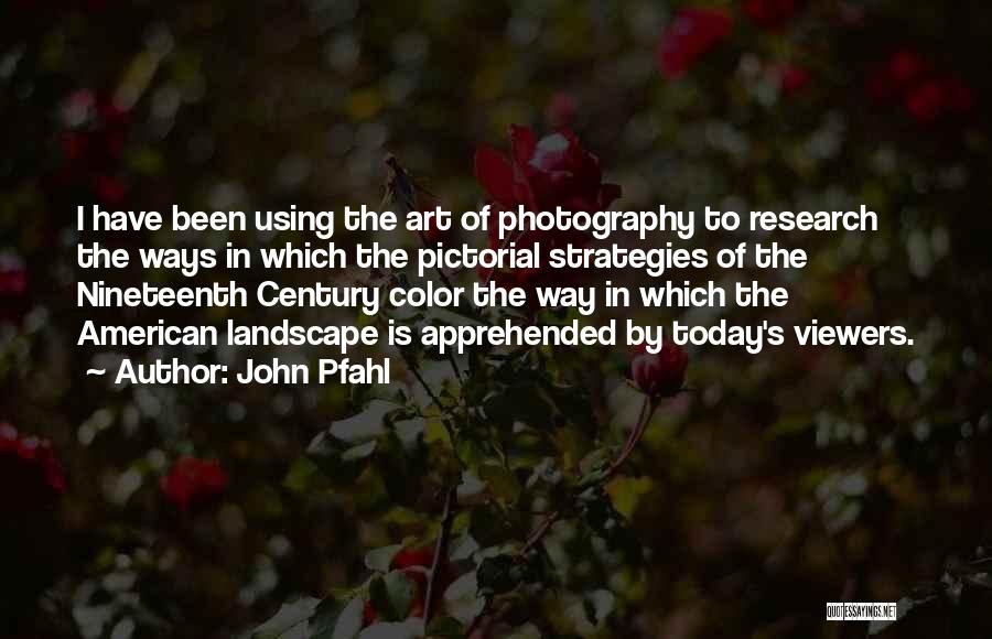 Photography Landscape Quotes By John Pfahl