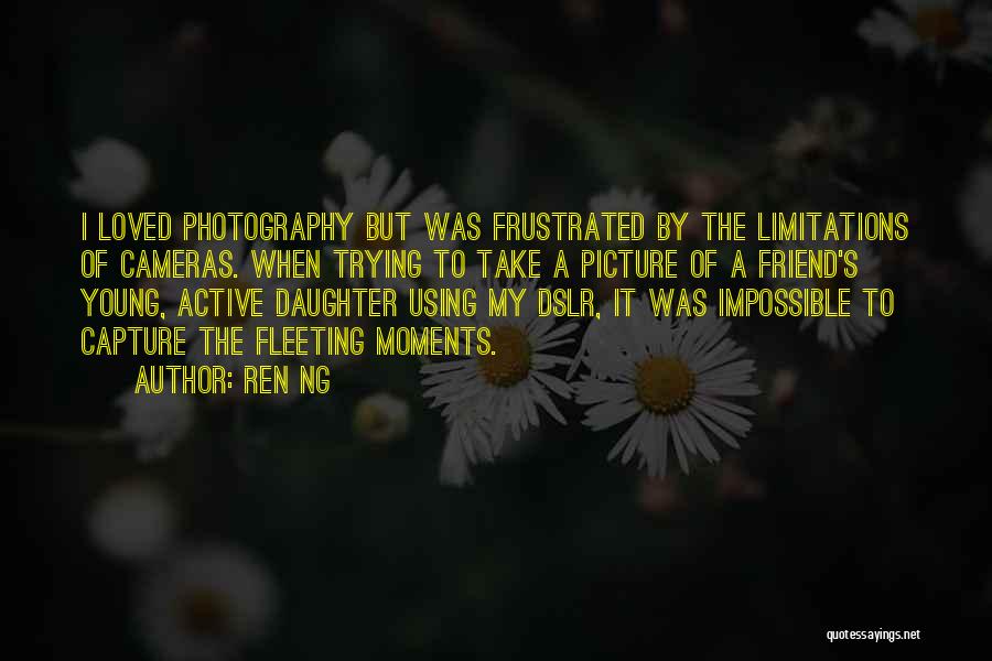 Photography Moments Quotes By Ren Ng