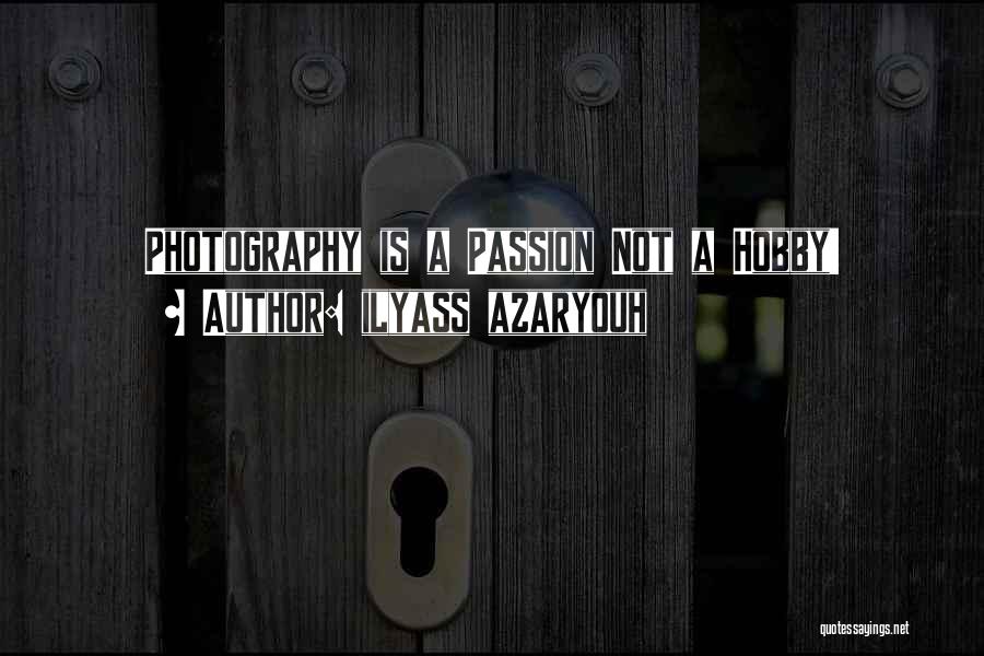 Photography Passion Quotes By Ilyass Azaryouh