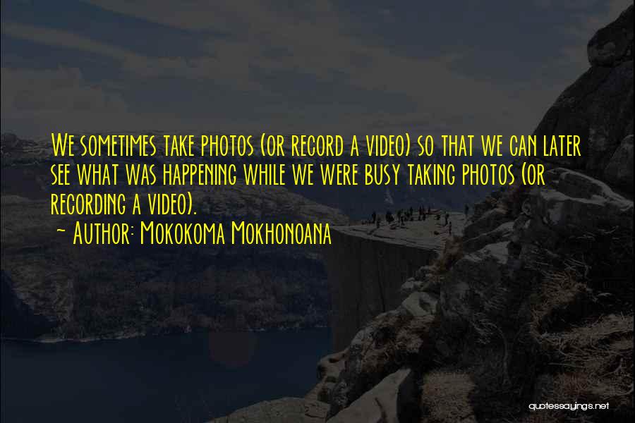 Photography Videography Quotes By Mokokoma Mokhonoana