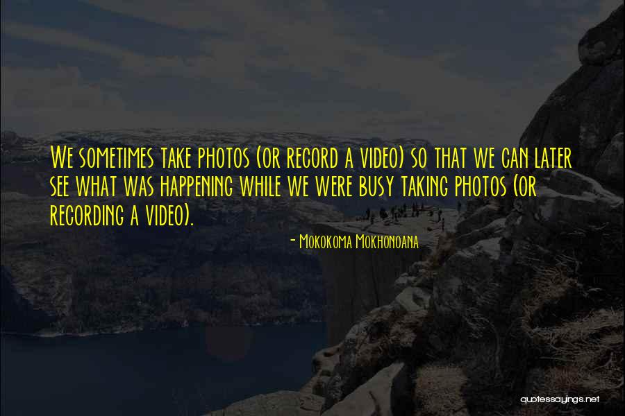 Photography Videography Quotes By Mokokoma Mokhonoana