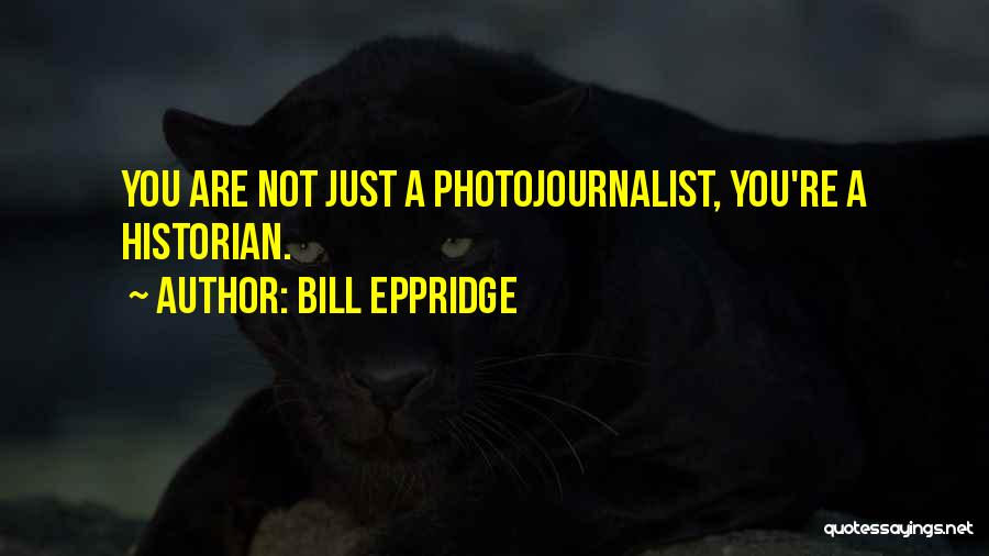 Photojournalist Quotes By Bill Eppridge