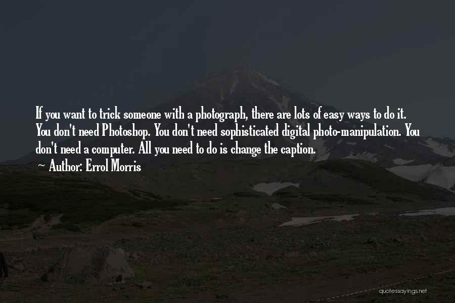 Photoshop Manipulation Quotes By Errol Morris