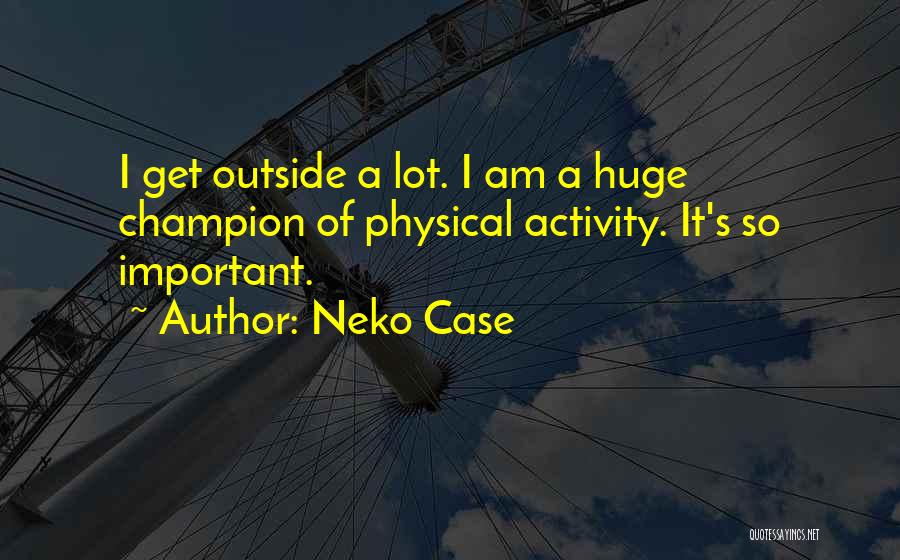 Physical Activity Important Quotes By Neko Case