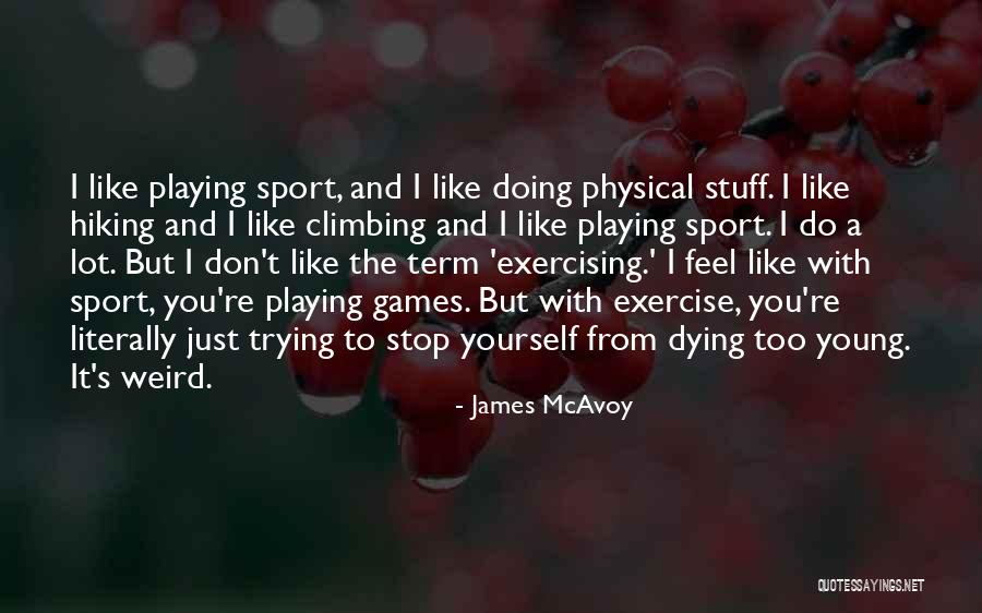 Physical Exercise Quotes By James McAvoy Physical Exercise Quotes By James McAvoy