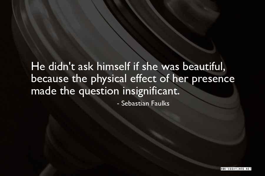 Physical Presence Quotes By Sebastian Faulks Physical Presence Quotes By Sebastian Faulks