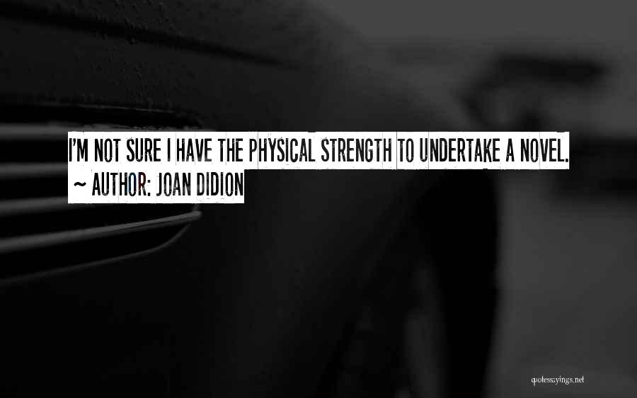 Physical Strength Quotes By Joan Didion