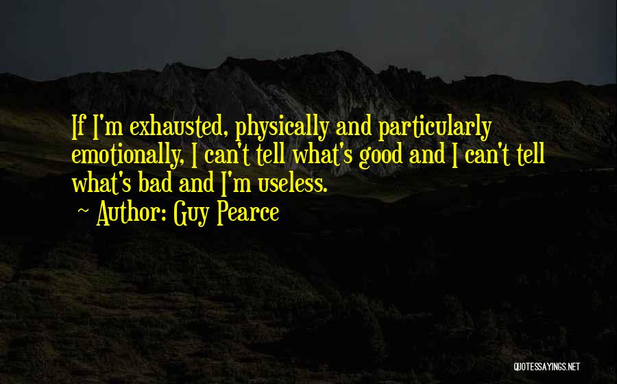Physically And Emotionally Exhausted Quotes By Guy Pearce