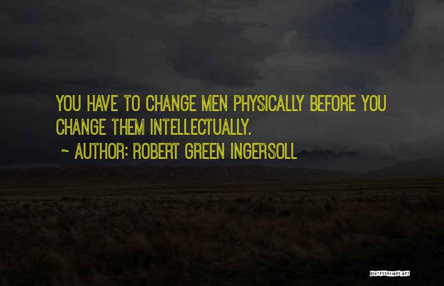 Physically Change Quotes By Robert Green Ingersoll