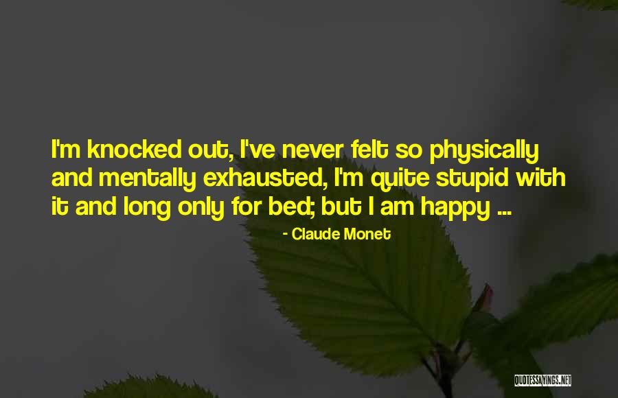Physically Exhausted Quotes By Claude Monet Physically Exhausted Quotes By Claude Monet