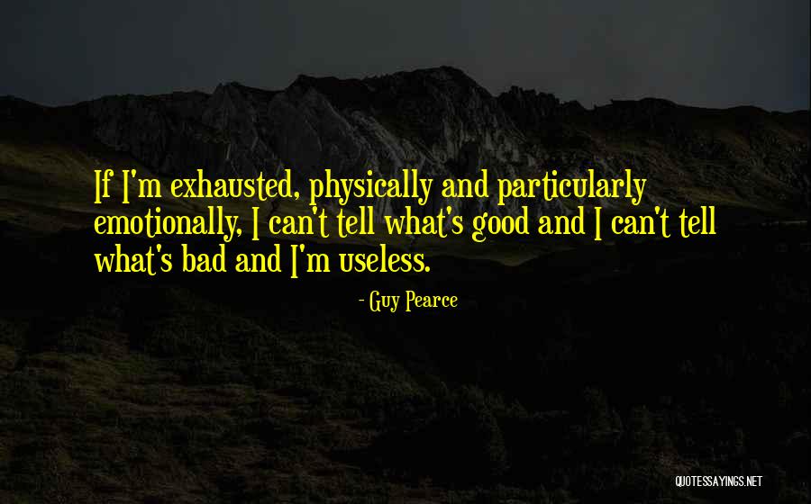 Physically Exhausted Quotes By Guy Pearce Physically Exhausted Quotes By Guy Pearce