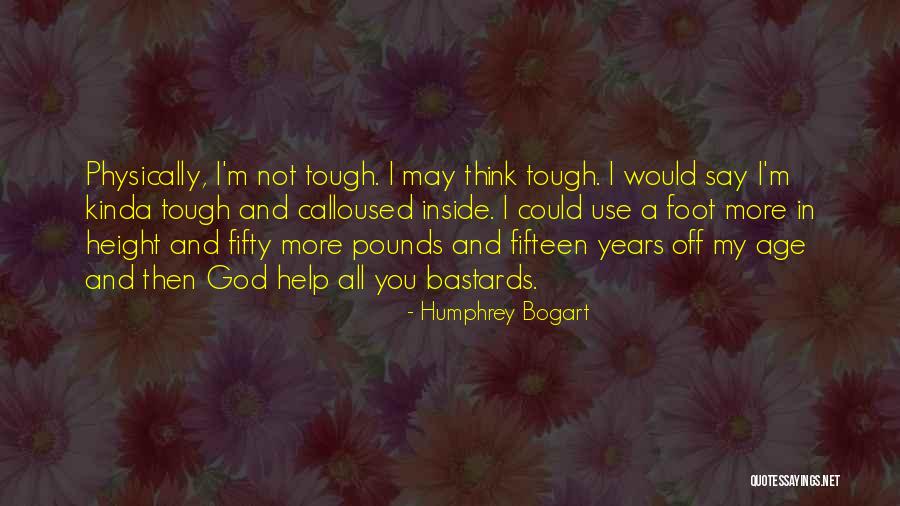 Physically Tough Quotes By Humphrey Bogart Physically Tough Quotes By Humphrey Bogart