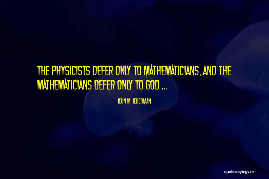 Physicist And Mathematician Quotes By Leon M. Lederman Physicist And Mathematician Quotes By Leon M. Lederman