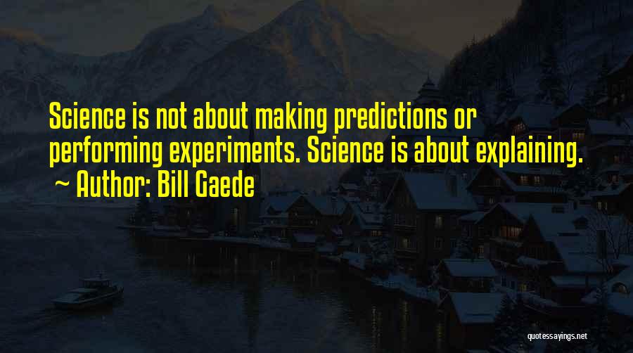 Physics Experiment Quotes By Bill Gaede