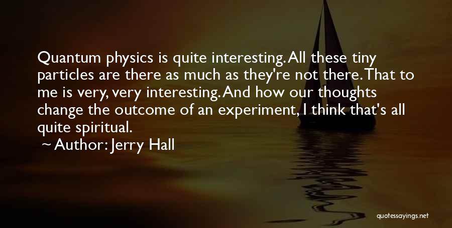 Physics Experiment Quotes By Jerry Hall
