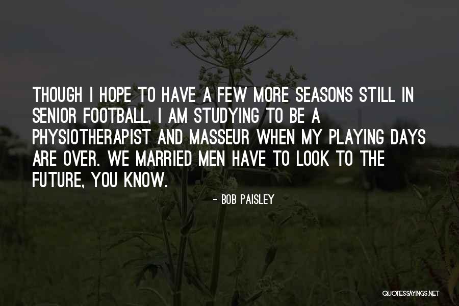 Physiotherapist Quotes By Bob Paisley