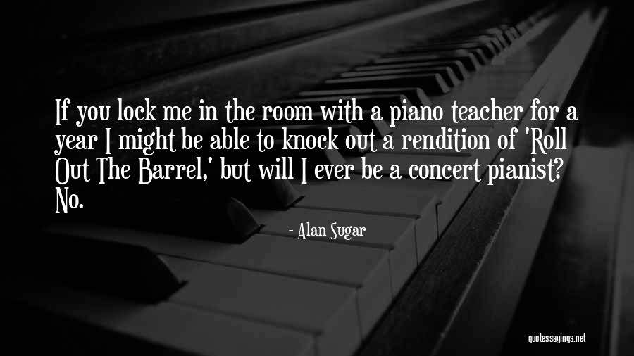Piano Teacher Quotes By Alan Sugar Piano Teacher Quotes By Alan Sugar