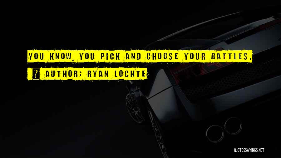 Pick And Choose Battles Quotes By Ryan Lochte