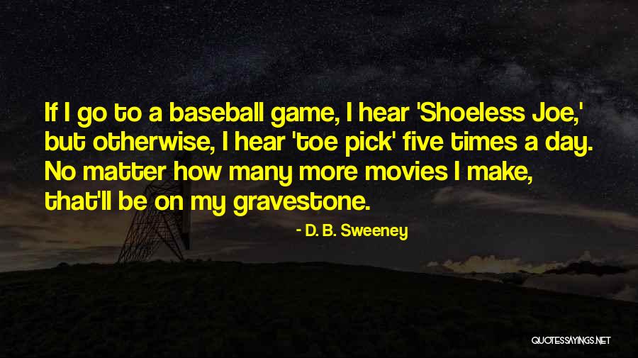Pick On Quotes By D. B. Sweeney Pick On Quotes By D. B. Sweeney