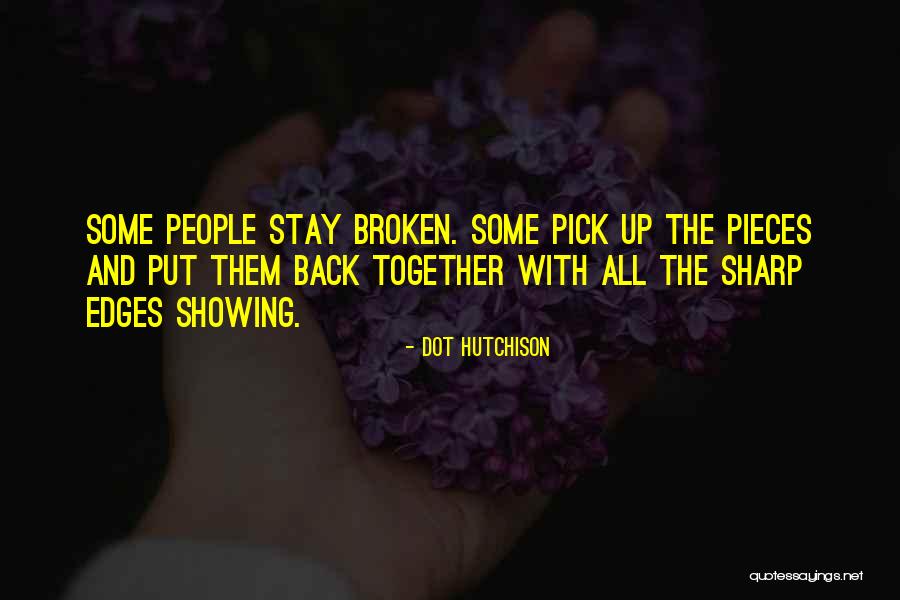 Pick Up The Broken Pieces Quotes By Dot Hutchison Pick Up The Broken Pieces Quotes By Dot Hutchison
