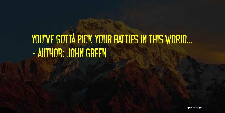 Pick Your Battles Quotes By John Green