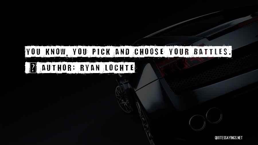 Pick Your Battles Quotes By Ryan Lochte