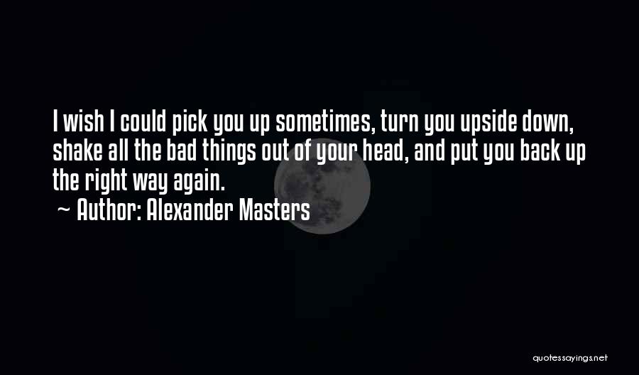 Pick Your Head Up Quotes By Alexander Masters