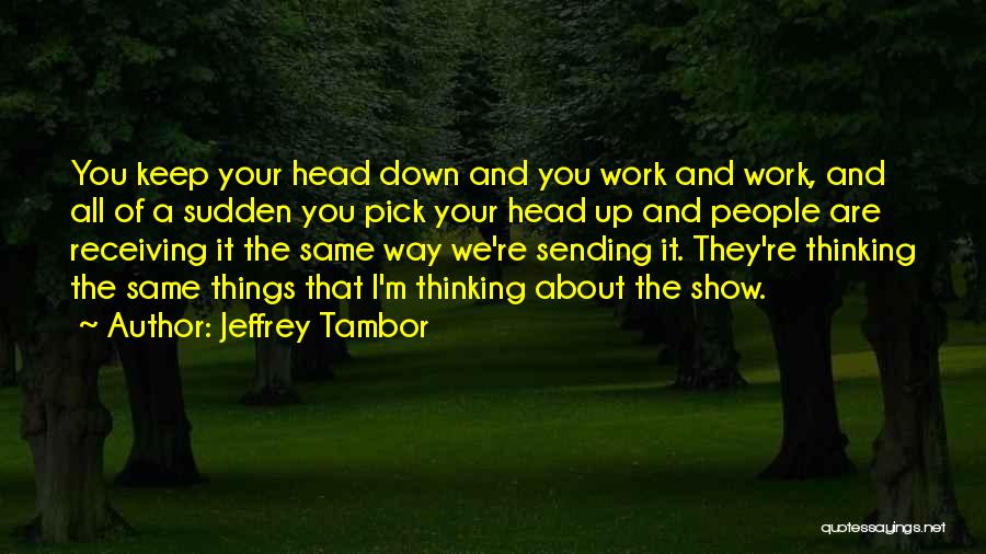 Pick Your Head Up Quotes By Jeffrey Tambor