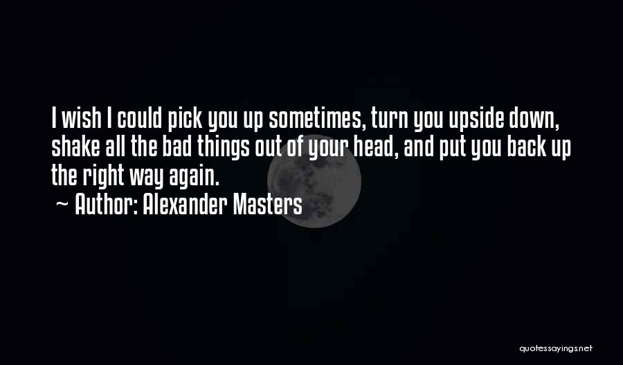 Pick Yourself Back Up Again Quotes By Alexander Masters